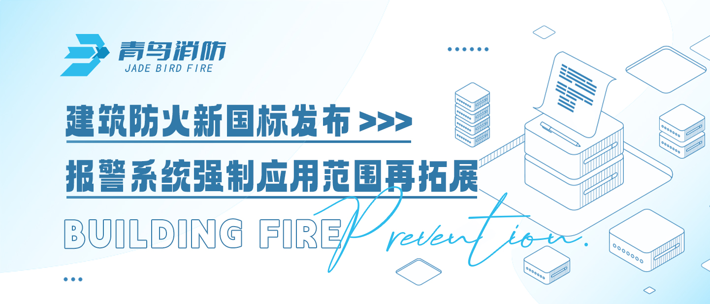 建筑防火新國標發(fā)布，報警系統(tǒng)強制應(yīng)用范圍再拓展