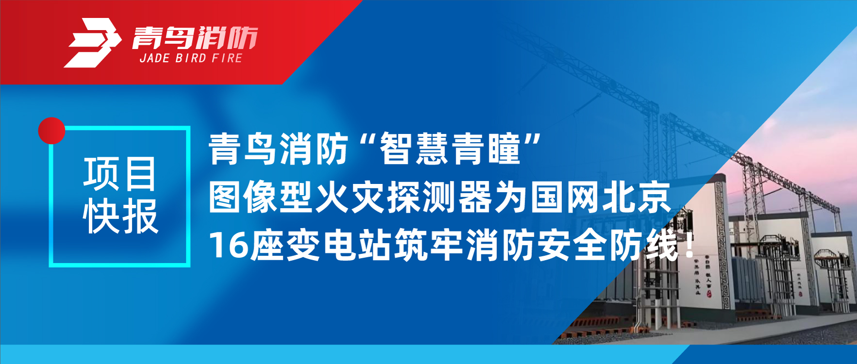 項目快報 | 青鳥消防“智慧青瞳”圖像型火災(zāi)探測器為國網(wǎng)北京16座變電站筑牢消防安全防線！