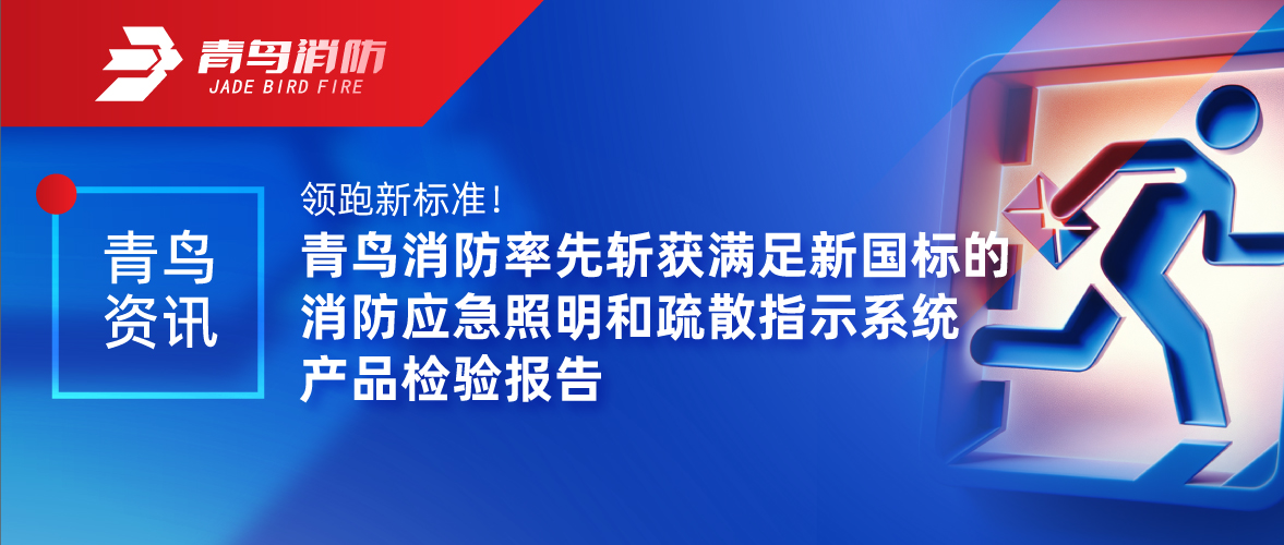 青鳥(niǎo)資訊 | 領(lǐng)跑新標(biāo)準(zhǔn)！青鳥(niǎo)消防率先斬獲滿(mǎn)足新國(guó)標(biāo)的消防應(yīng)急照明和疏散指示系統(tǒng)產(chǎn)品檢驗(yàn)報(bào)告
